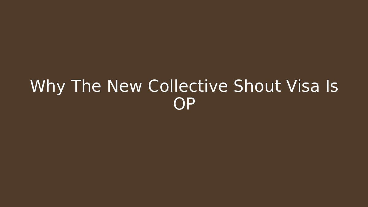 Why The New Collective Shout Visa Is OP - Critter Realm