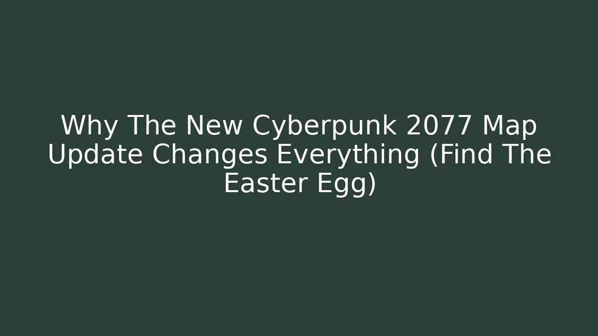 Why The New Cyberpunk 2077 Map Update Changes Everything (Find The Easter Egg)