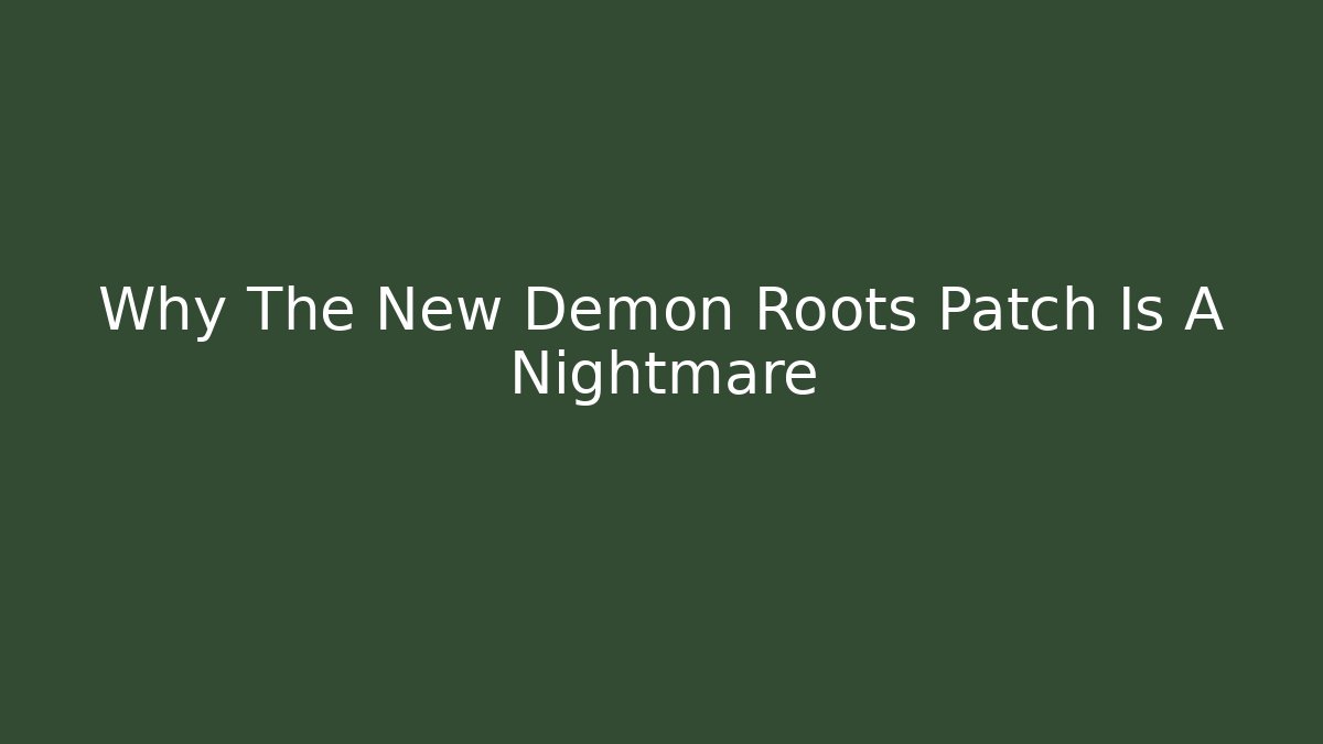 Why The New Demon Roots Patch Is A Nightmare