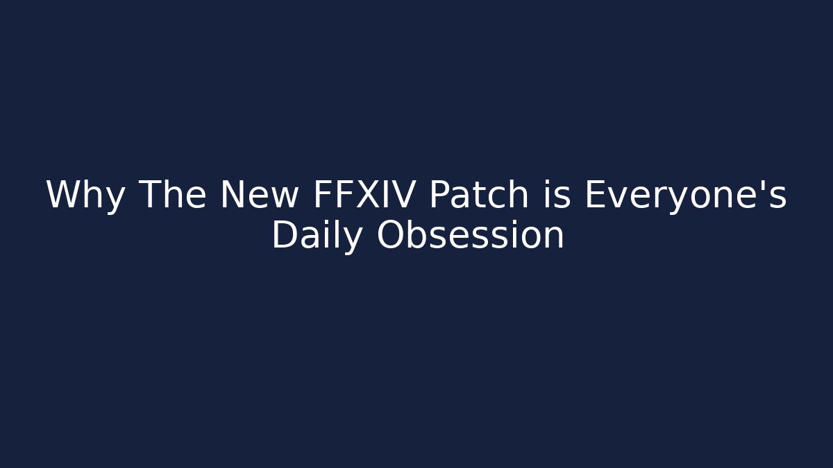 Why The New FFXIV Patch is Everyone's Daily Obsession