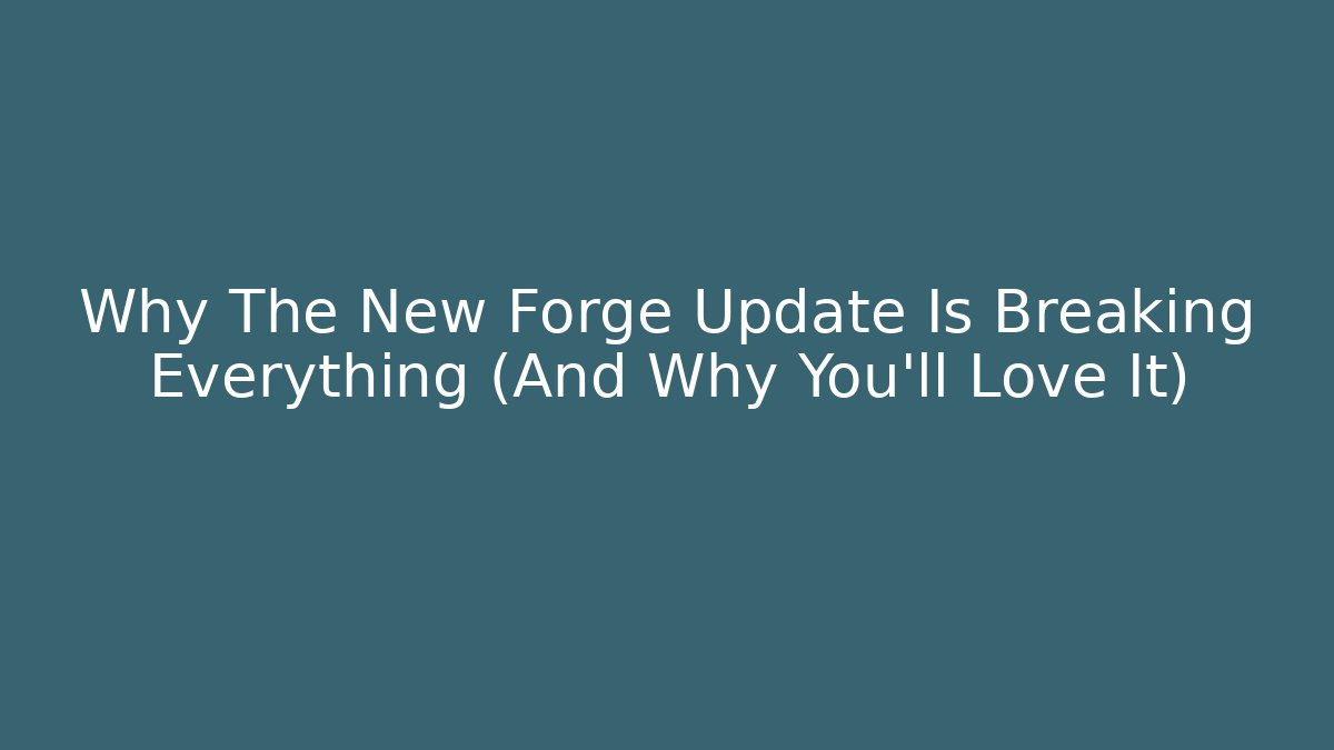Why The New Forge Update Is Breaking Everything (And Why You'll Love It)