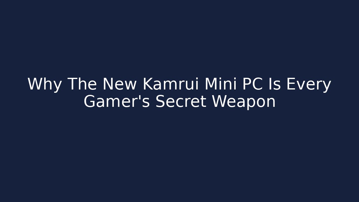 Why The New Kamrui Mini PC Is Every Gamer's Secret Weapon - Critter Realm