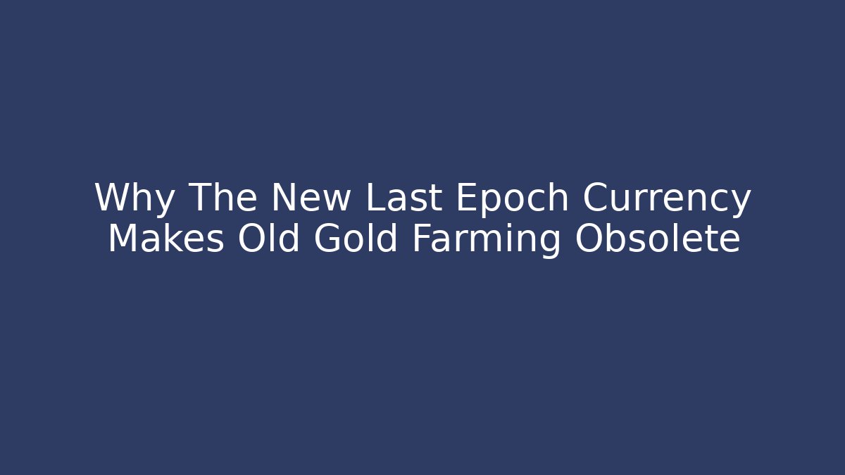 Why The New Last Epoch Currency Makes Old Gold Farming Obsolete