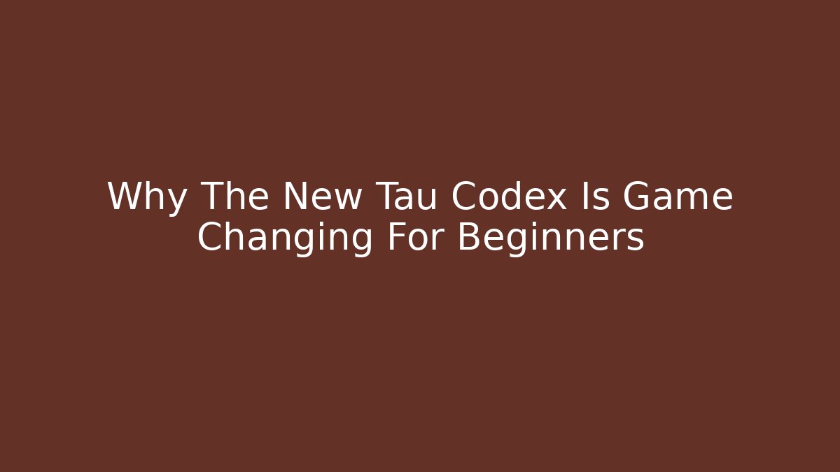 Why The New Tau Codex Is Game Changing For Beginners - Critter Realm