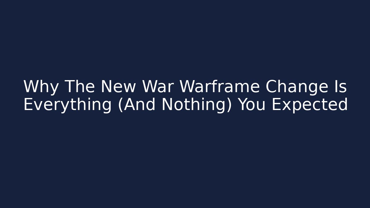 Why The New War Warframe Change Is Everything (And Nothing) You Expected