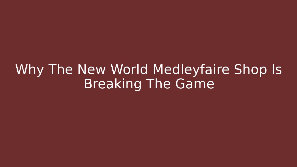 Why The New World Medleyfaire Shop Is Breaking The Game
