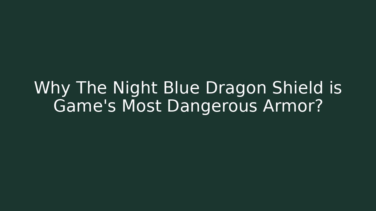 Why The Night Blue Dragon Shield is Game's Most Dangerous Armor?