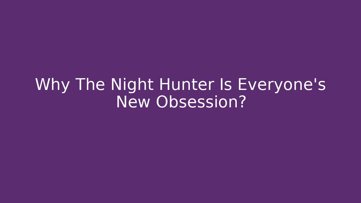 Why The Night Hunter Is Everyone's New Obsession?