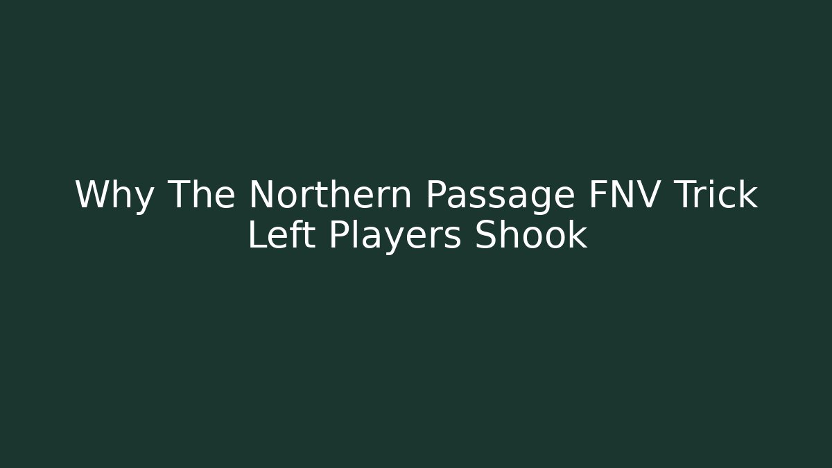 Why The Northern Passage FNV Trick Left Players Shook - Critter Realm