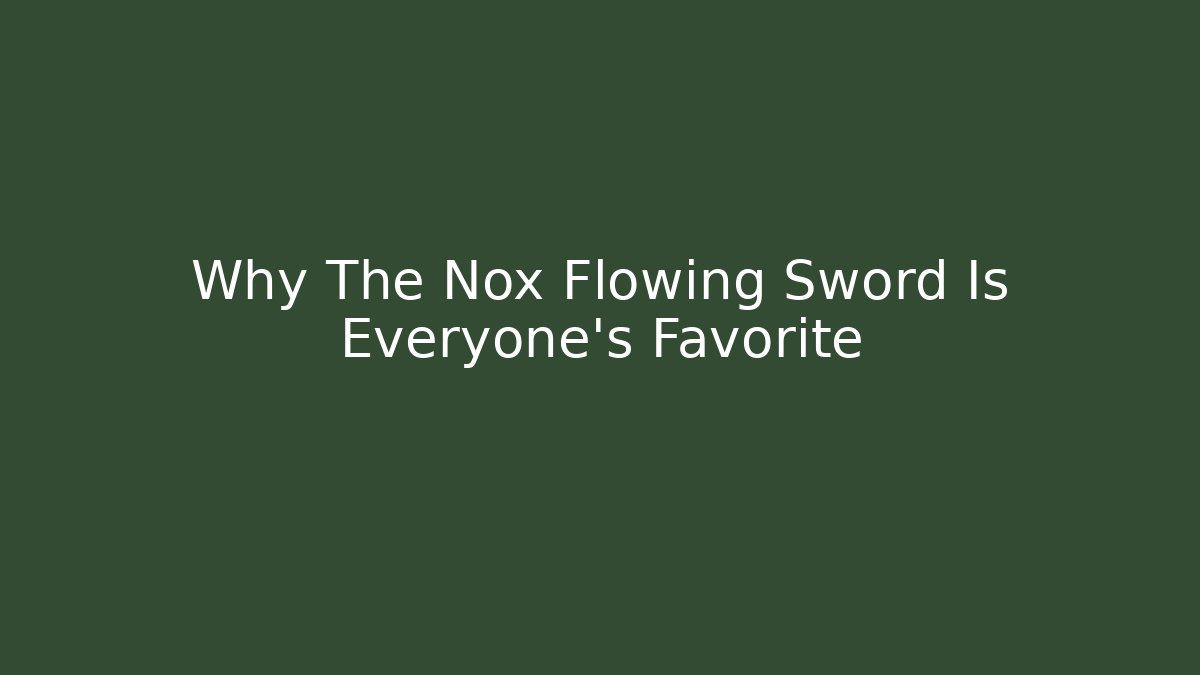 Why The Nox Flowing Sword Is Everyone's Favorite