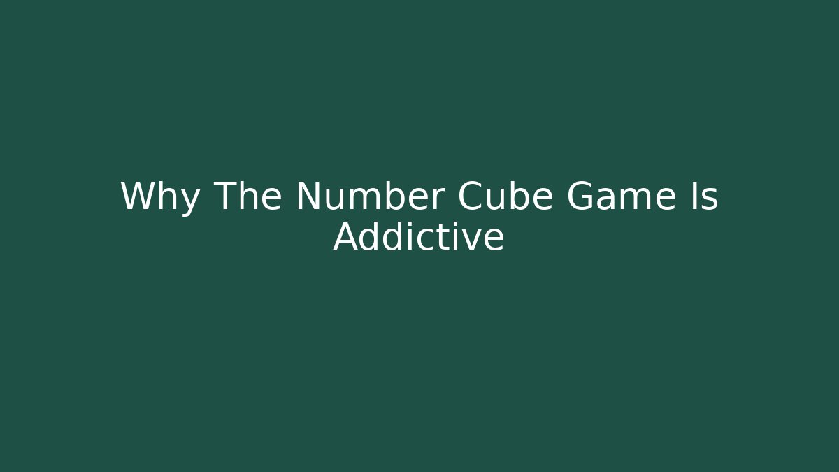 Why The Number Cube Game Is Addictive