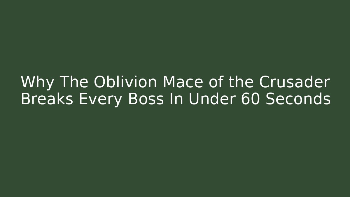 Why The Oblivion Mace of the Crusader Breaks Every Boss In Under 60 Seconds