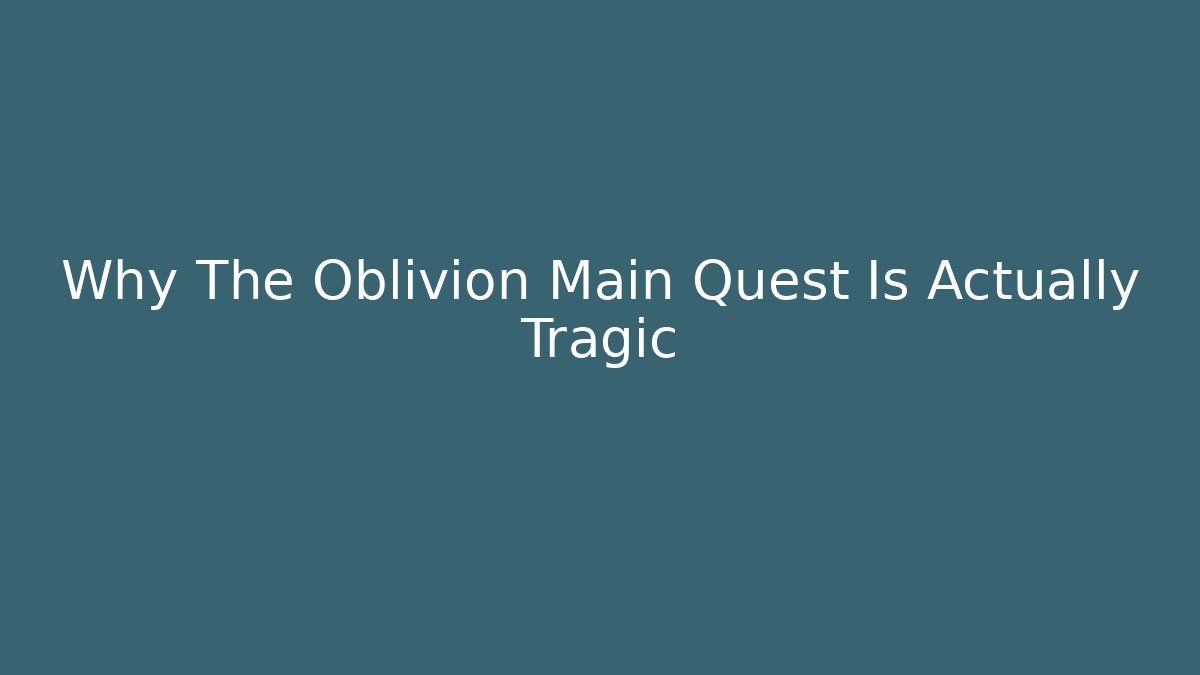 Why The Oblivion Main Quest Is Actually Tragic