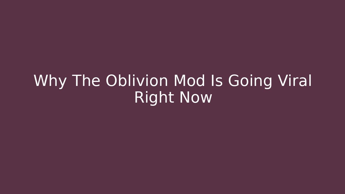 Why The Oblivion Mod Is Going Viral Right Now