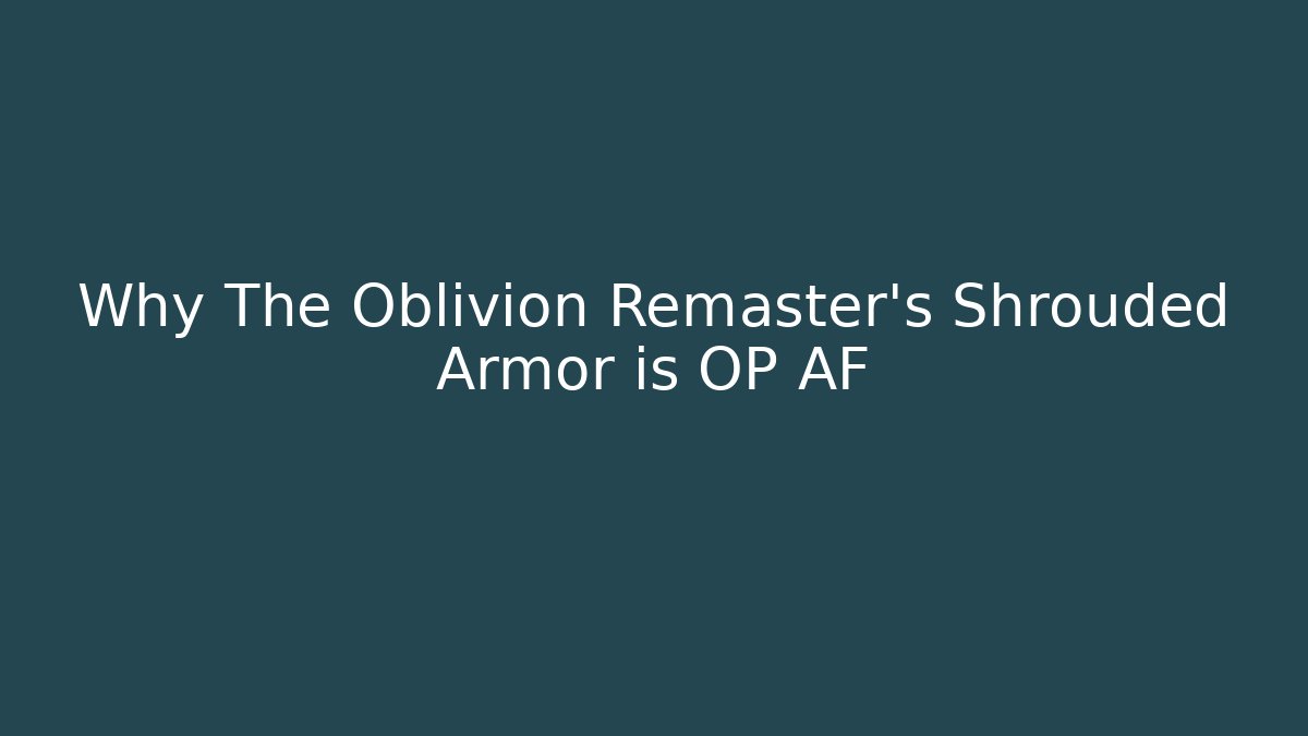 Why The Oblivion Remaster's Shrouded Armor is OP AF