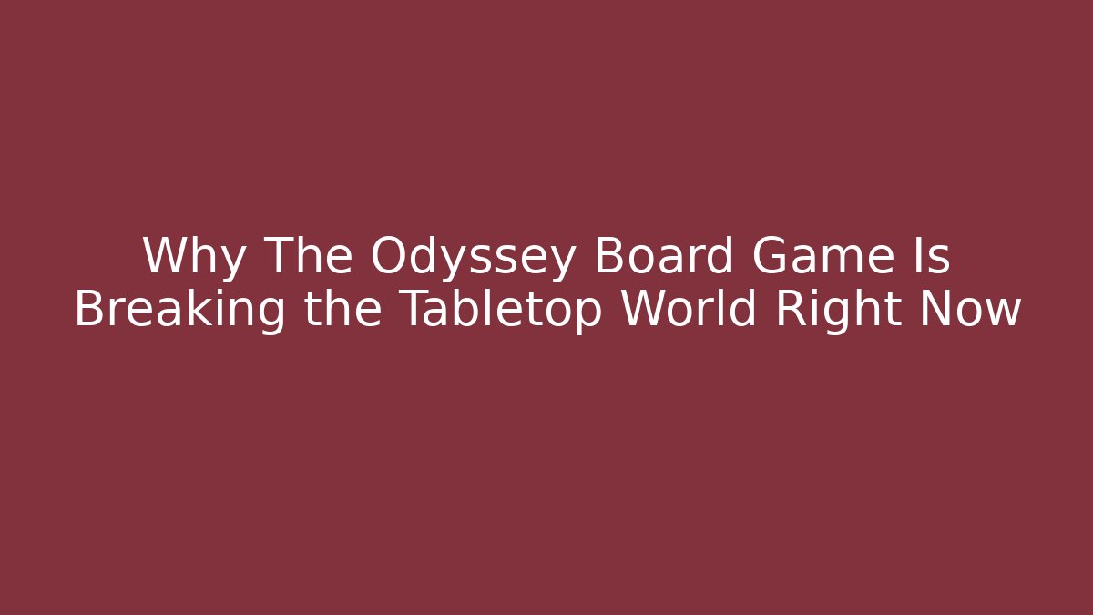 Why The Odyssey Board Game Is Breaking the Tabletop World Right Now