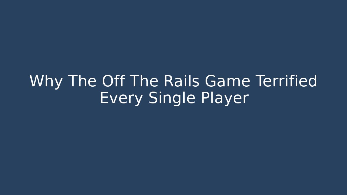 Why The Off The Rails Game Terrified Every Single Player