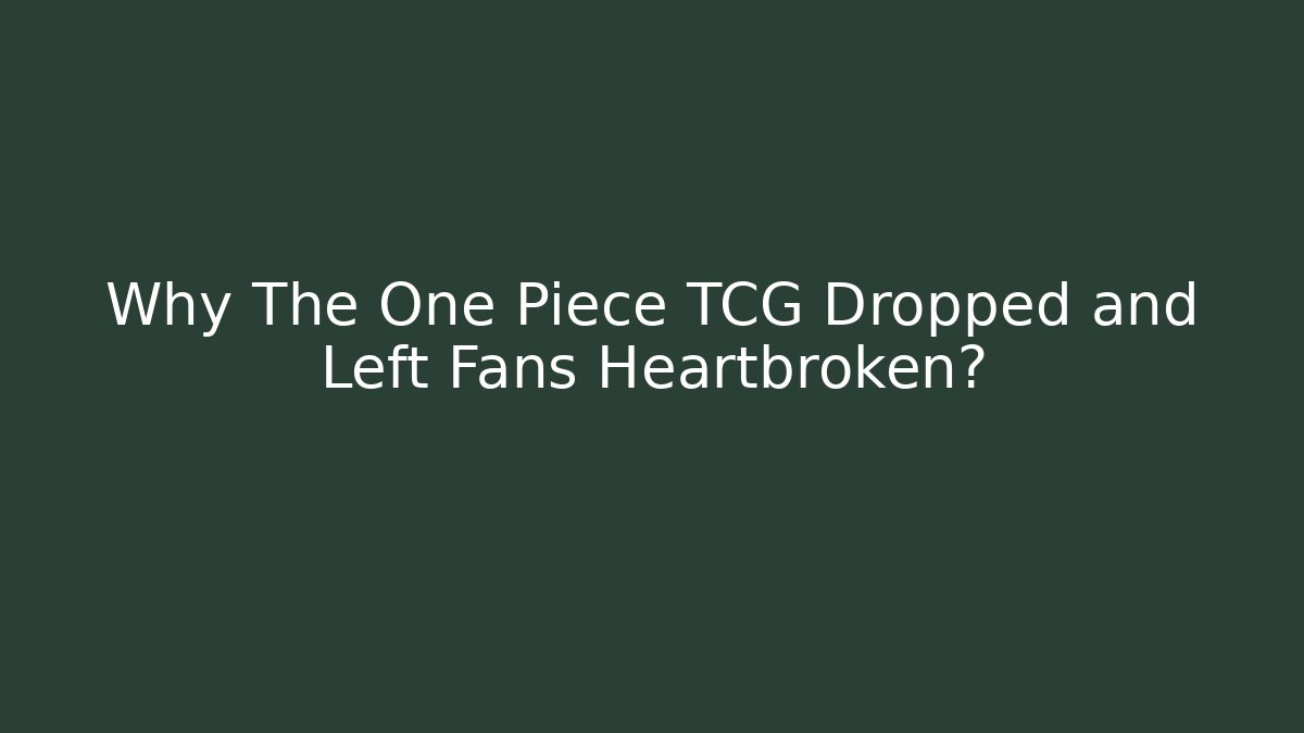 Why The One Piece TCG Dropped and Left Fans Heartbroken?