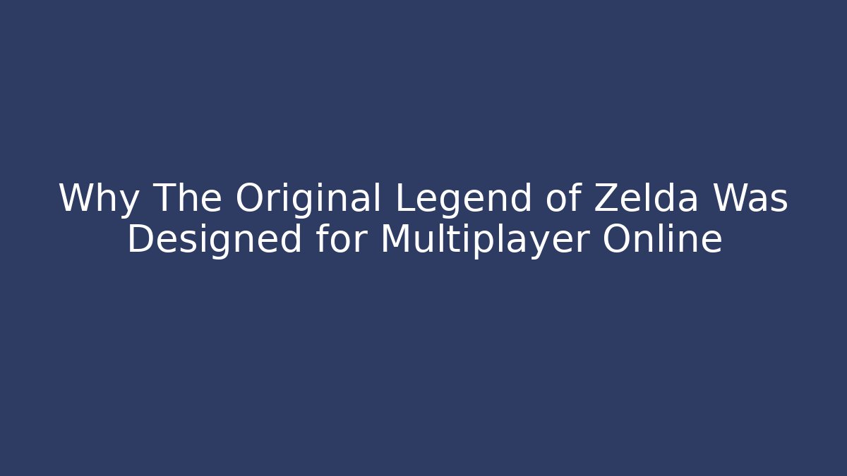 Why The Original Legend of Zelda Was Designed for Multiplayer Online