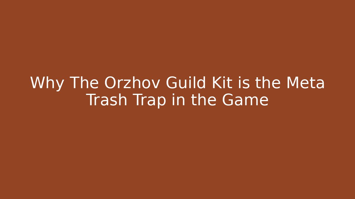 Why The Orzhov Guild Kit is the Meta Trash Trap in the Game