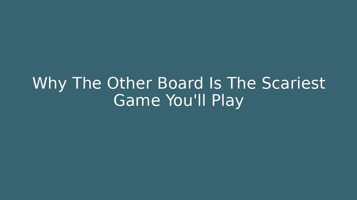 Why The Other Board Is The Scariest Game You'll Play