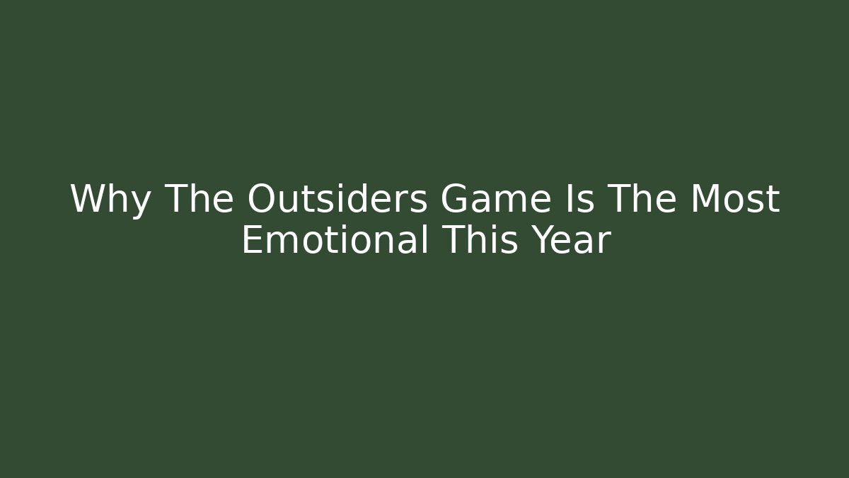 Why The Outsiders Game Is The Most Emotional This Year