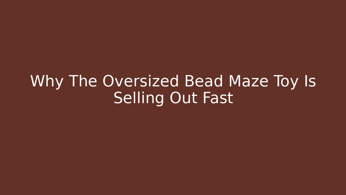 Why The Oversized Bead Maze Toy Is Selling Out Fast