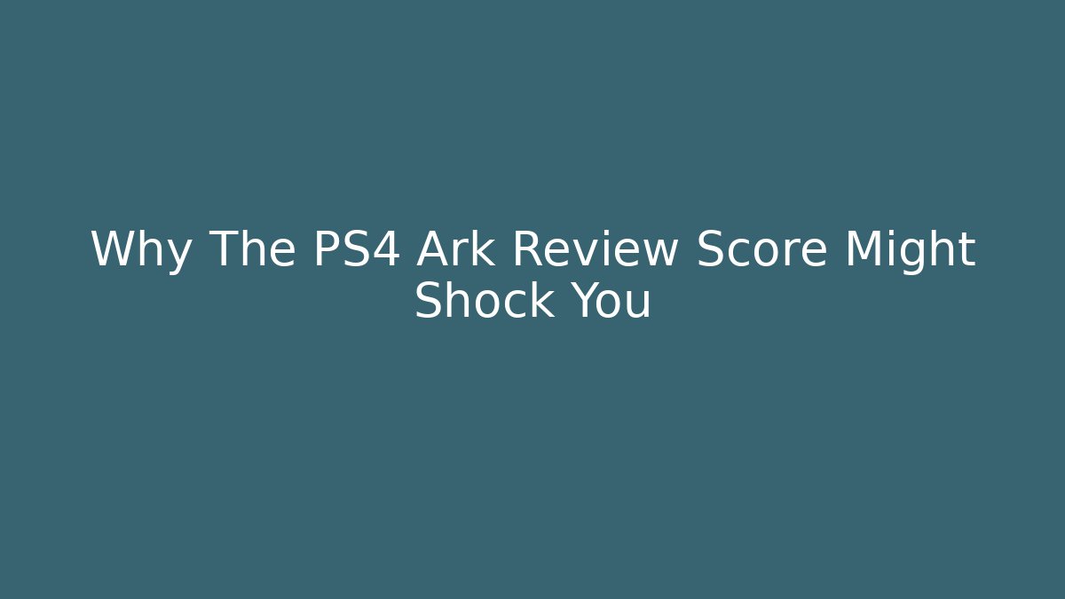 Why The PS4 Ark Review Score Might Shock You