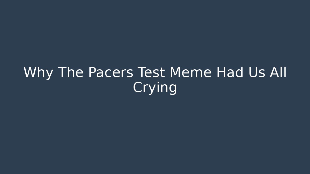 Why The Pacers Test Meme Had Us All Crying