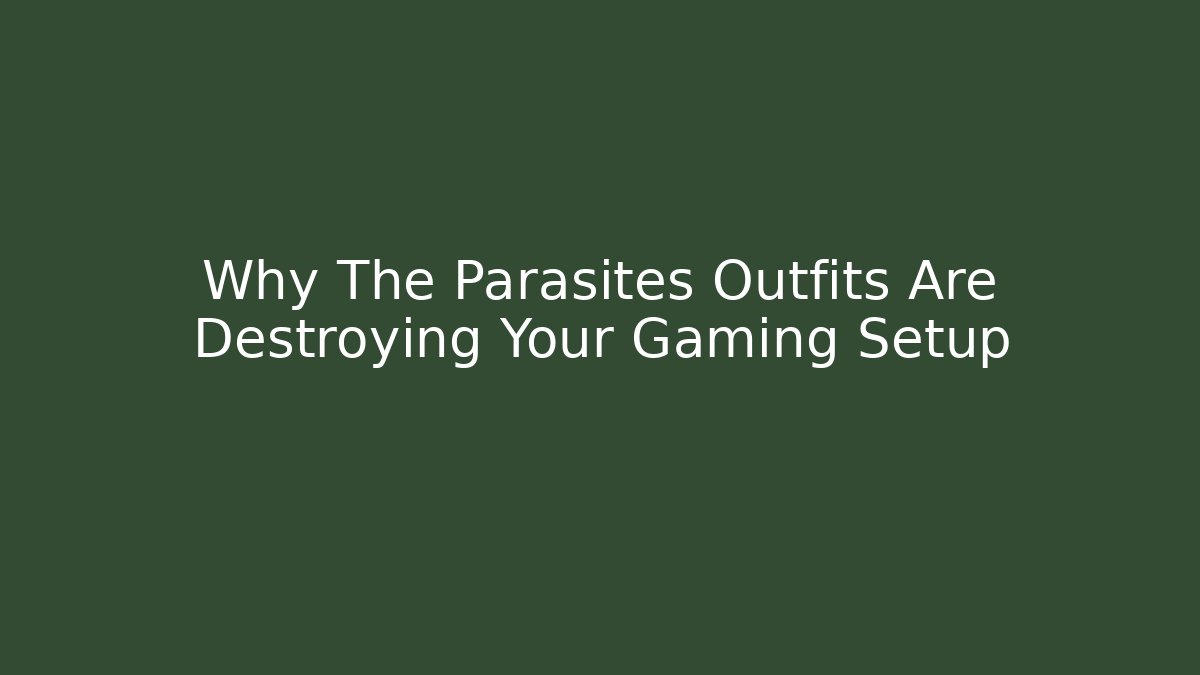 Why The Parasites Outfits Are Destroying Your Gaming Setup