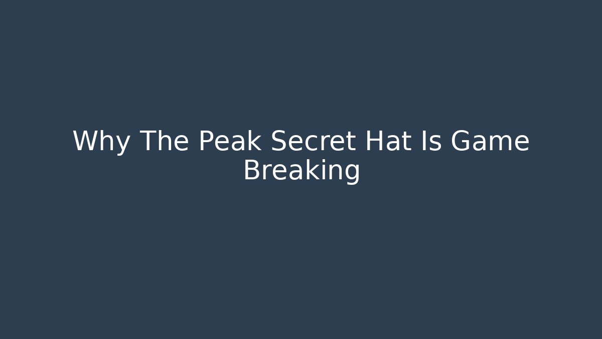Why The Peak Secret Hat Is Game Breaking