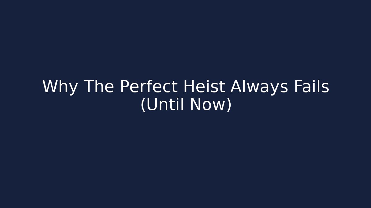 Why The Perfect Heist Always Fails (Until Now)