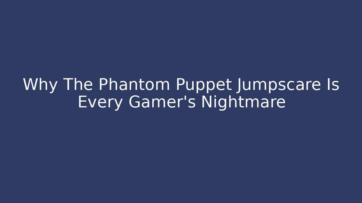 Why The Phantom Puppet Jumpscare Is Every Gamer's Nightmare