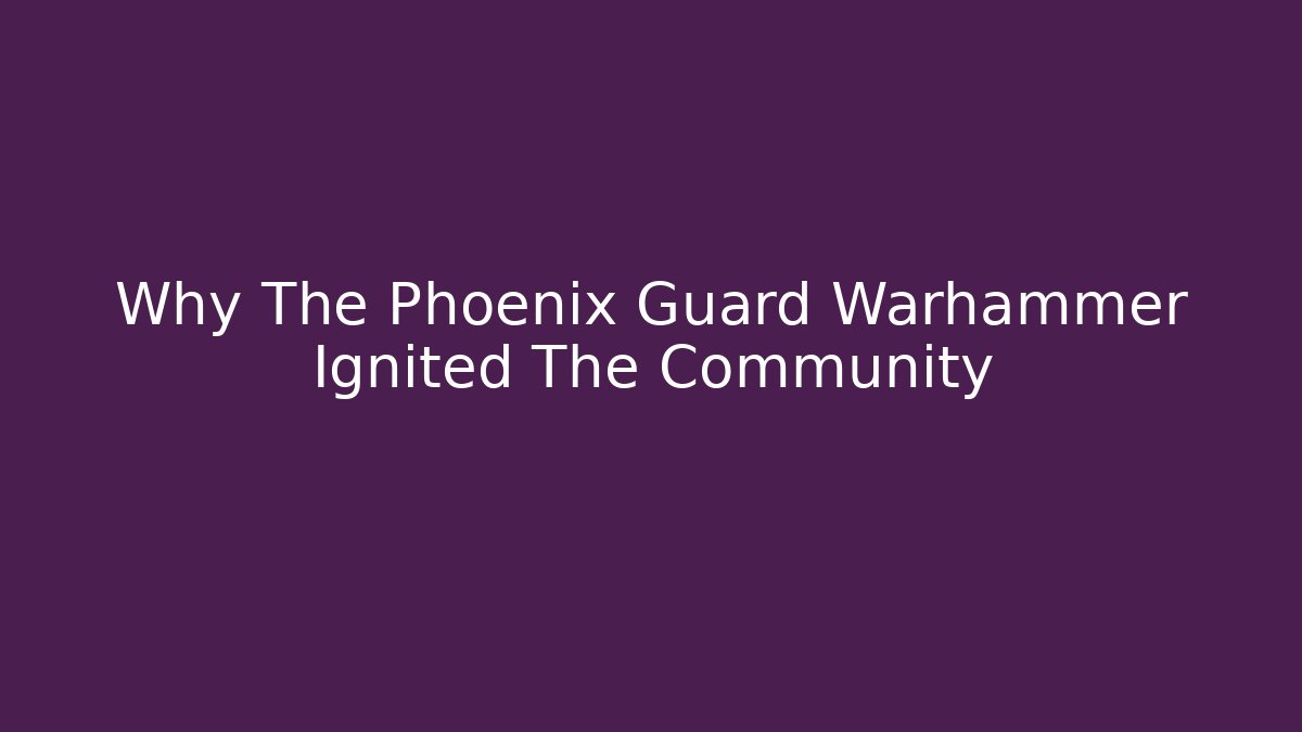 Why The Phoenix Guard Warhammer Ignited The Community
