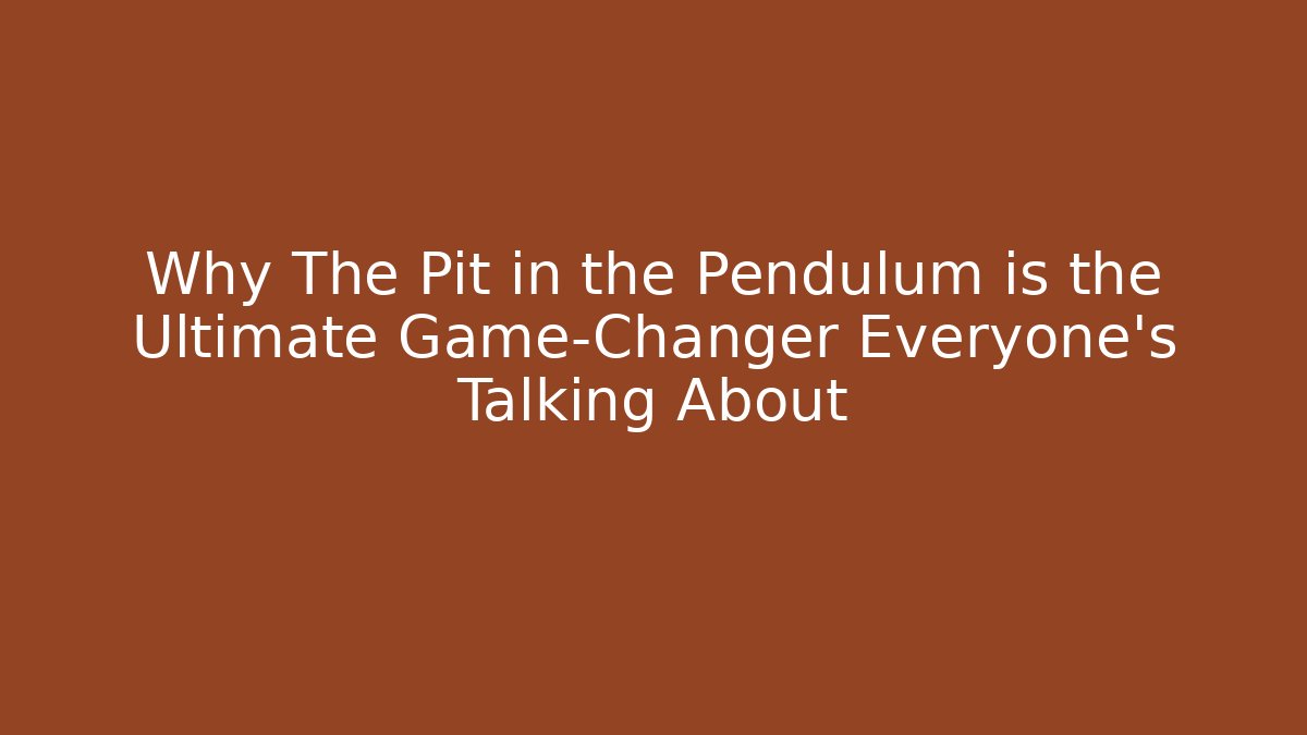 Why The Pit in the Pendulum is the Ultimate Game-Changer Everyone's Talking About
