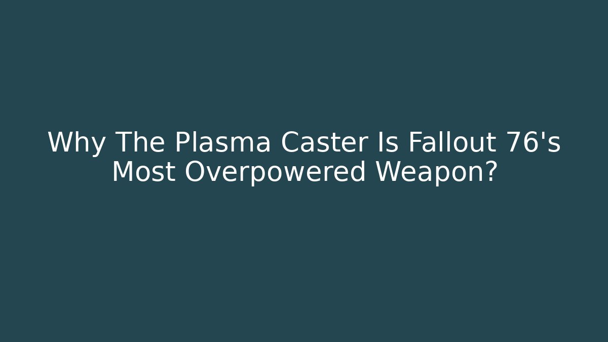 Why The Plasma Caster Is Fallout 76's Most Overpowered Weapon?