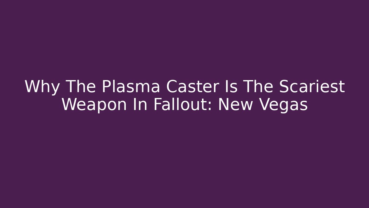 Why The Plasma Caster Is The Scariest Weapon In Fallout: New Vegas - Critter Realm