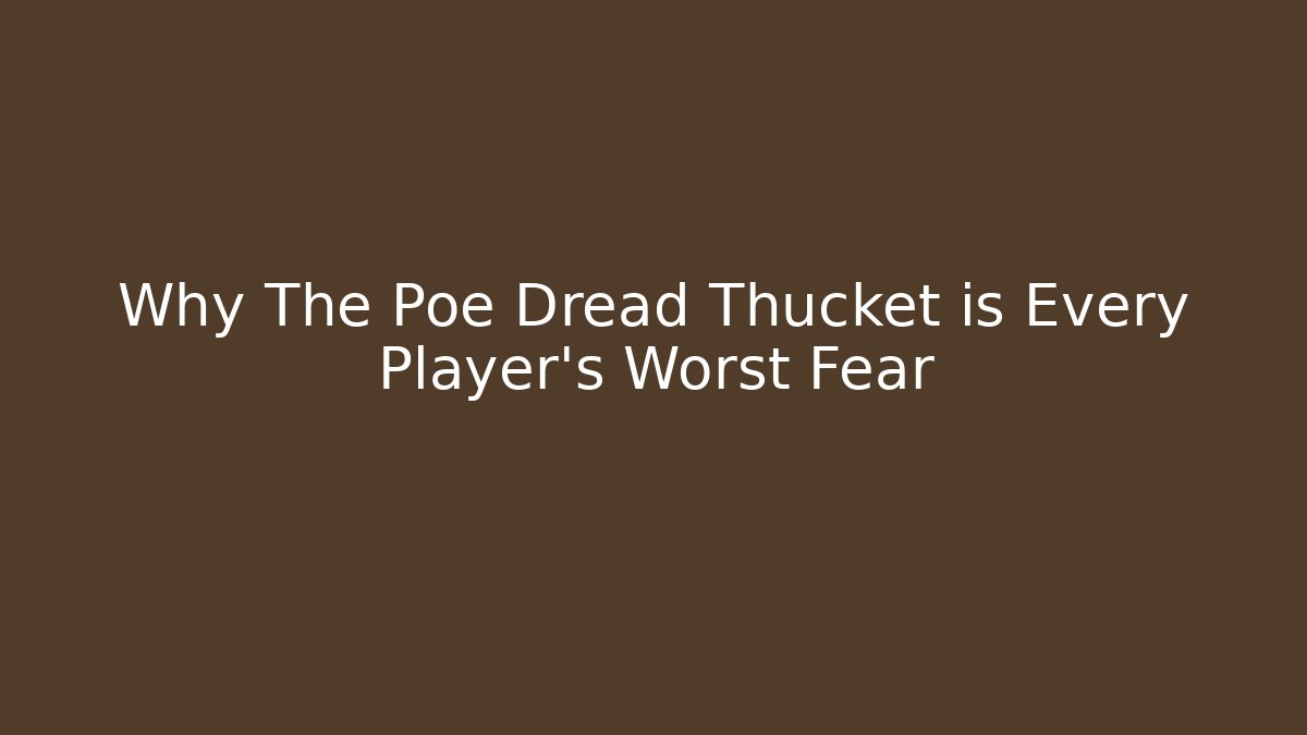 Why The Poe Dread Thucket is Every Player's Worst Fear