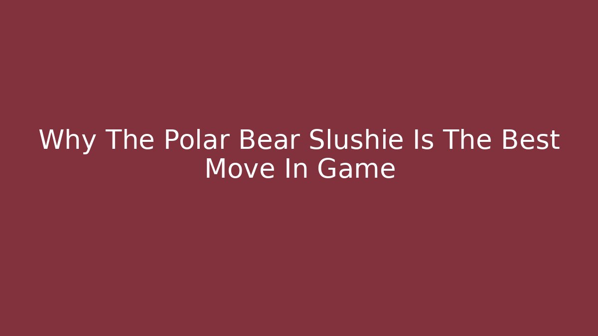 Why The Polar Bear Slushie Is The Best Move In Game