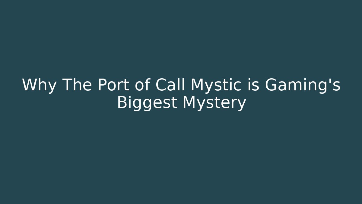 Why The Port of Call Mystic is Gaming's Biggest Mystery