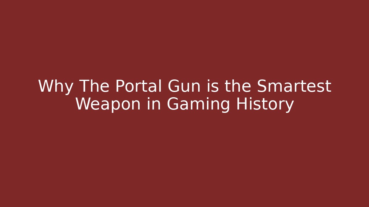 Why The Portal Gun is the Smartest Weapon in Gaming History