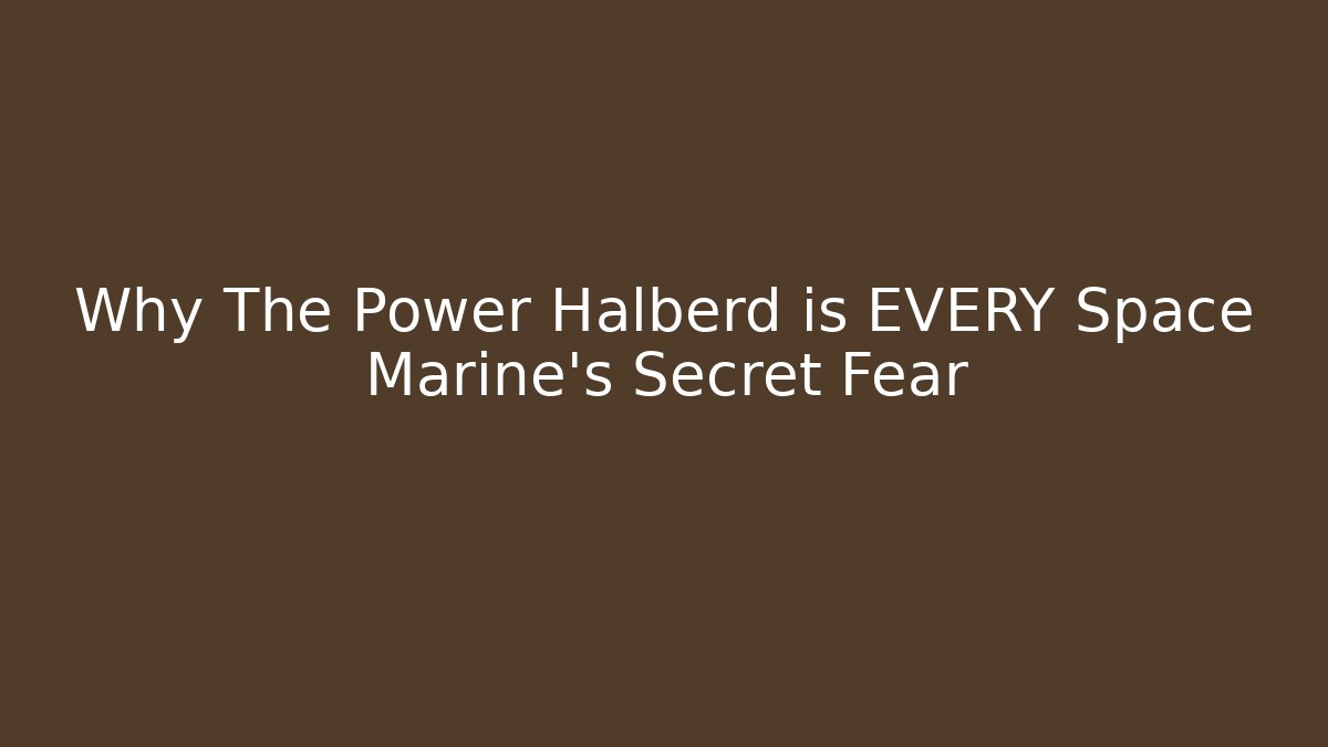 Why The Power Halberd is EVERY Space Marine's Secret Fear
