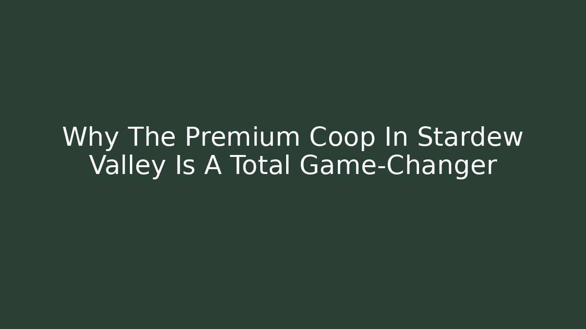 Why The Premium Coop In Stardew Valley Is A Total Game-Changer