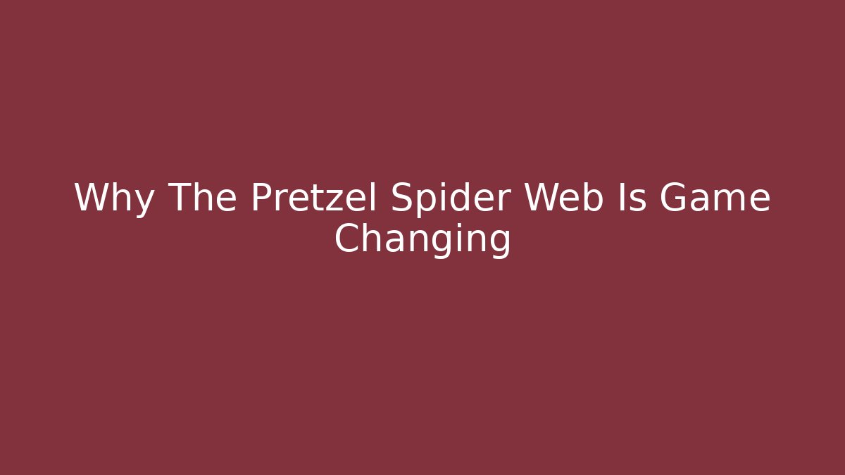 Why The Pretzel Spider Web Is Game Changing