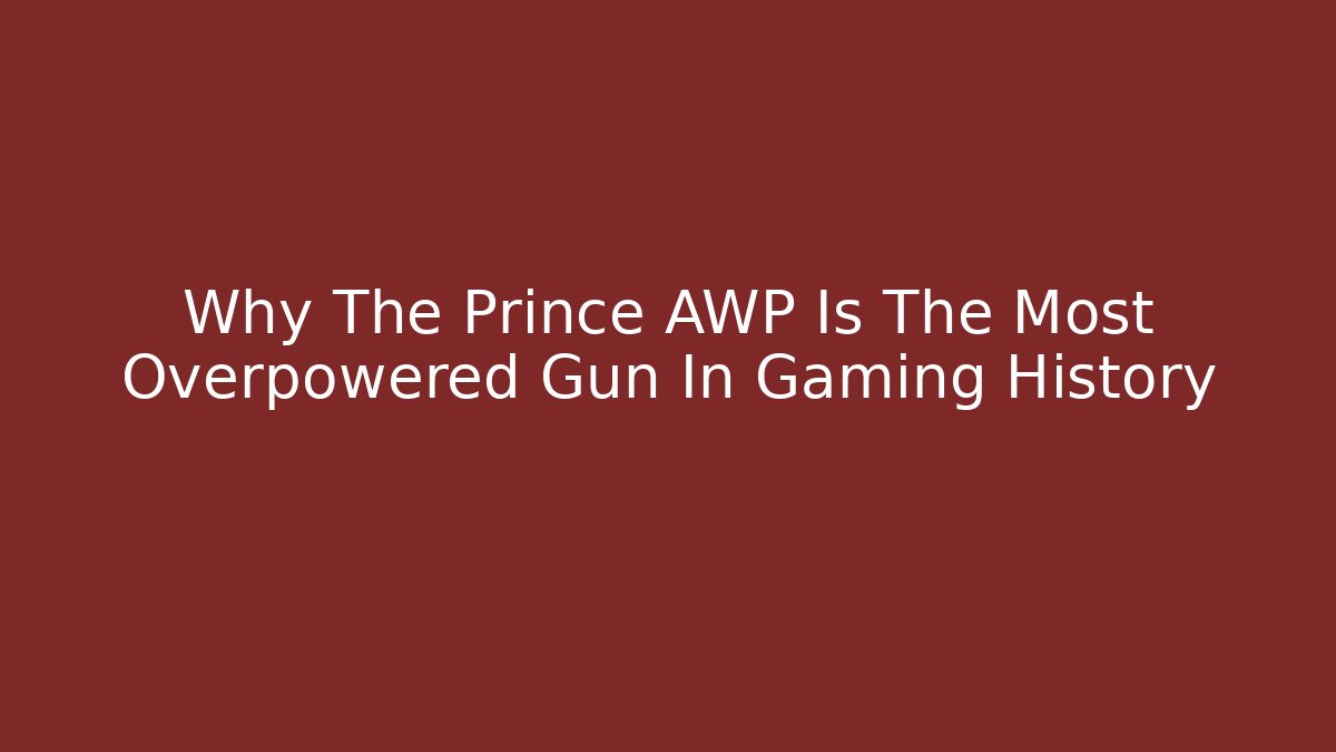 Why The Prince AWP Is The Most Overpowered Gun In Gaming History