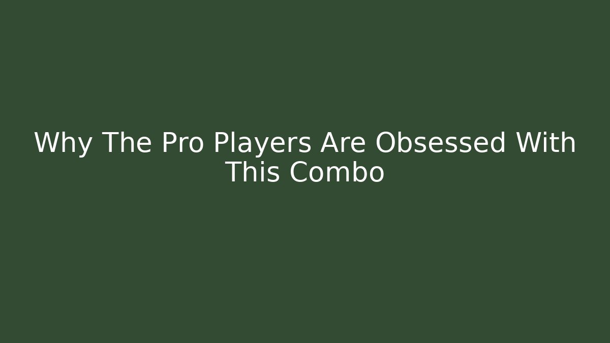 Why The Pro Players Are Obsessed With This Combo