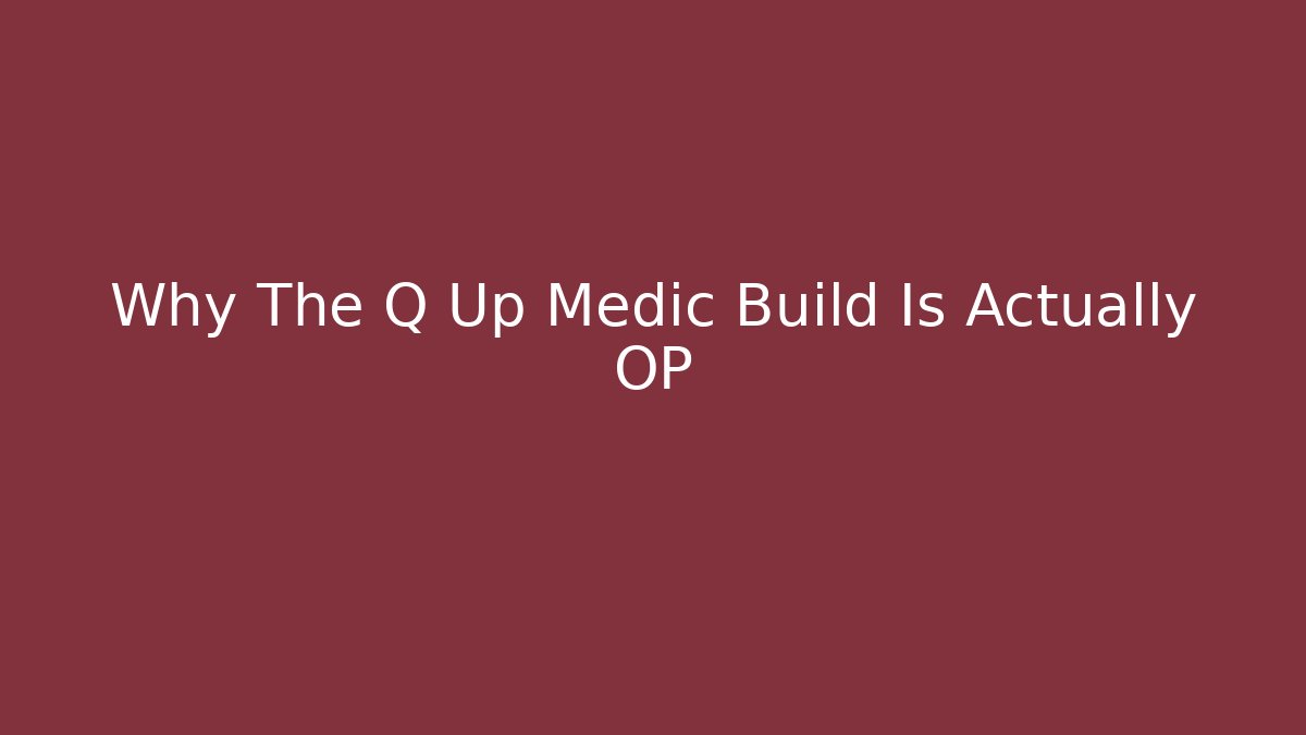 Why The Q Up Medic Build Is Actually OP