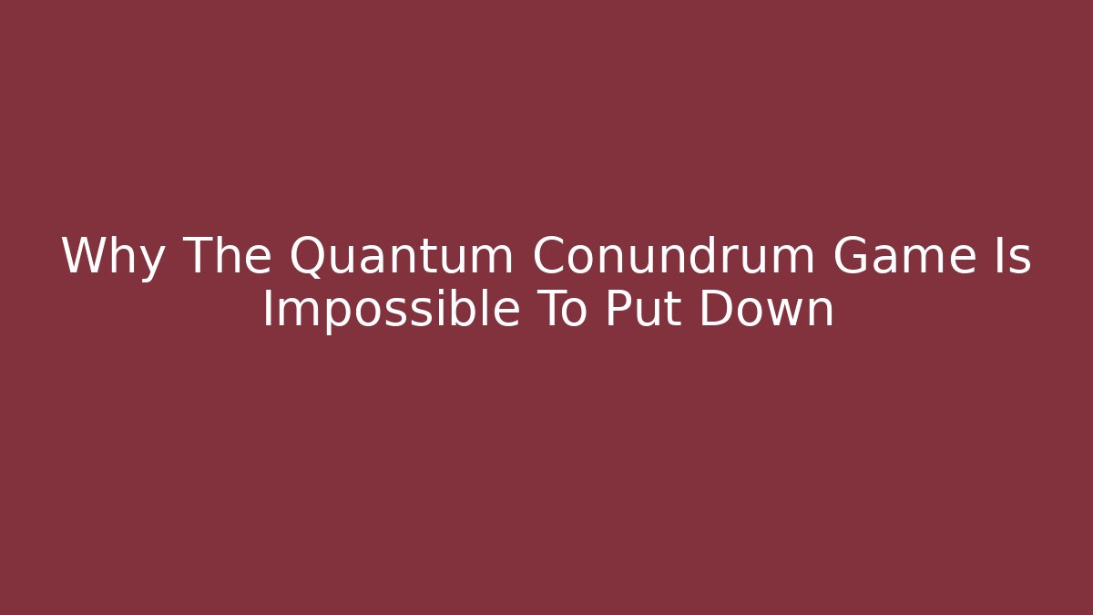 Why The Quantum Conundrum Game Is Impossible To Put Down - Critter Realm