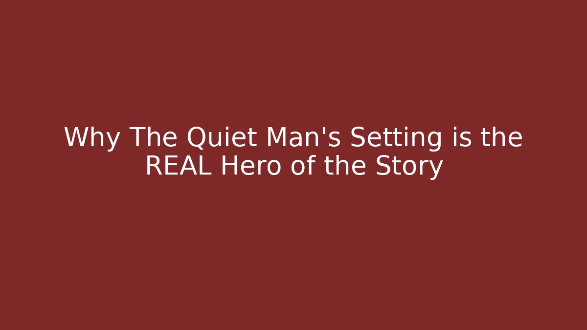 Why The Quiet Man's Setting is the REAL Hero of the Story