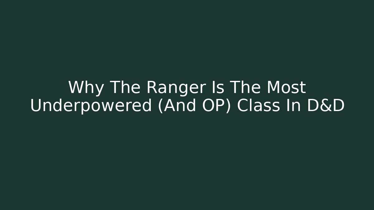 Why The Ranger Is The Most Underpowered (And OP) Class In D&D